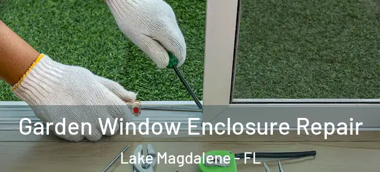  Garden Window Enclosure Repair Lake Magdalene - FL