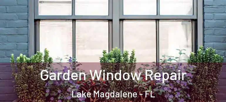Garden Window Repair Lake Magdalene - FL